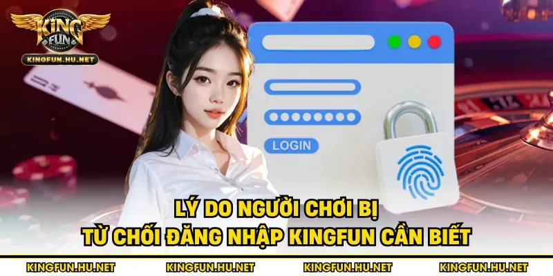 Lý do người chơi bị từ chối đăng nhập Kingfun cần biết