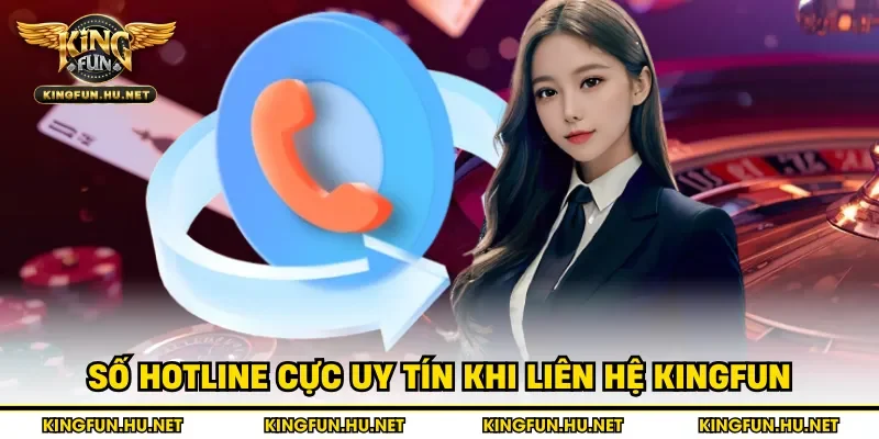 Số hotline cực uy tín khi liên hệ Kingfun