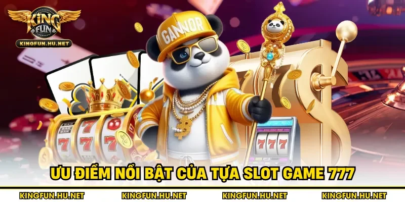 Ưu điểm nổi bật của tựa slot game 777